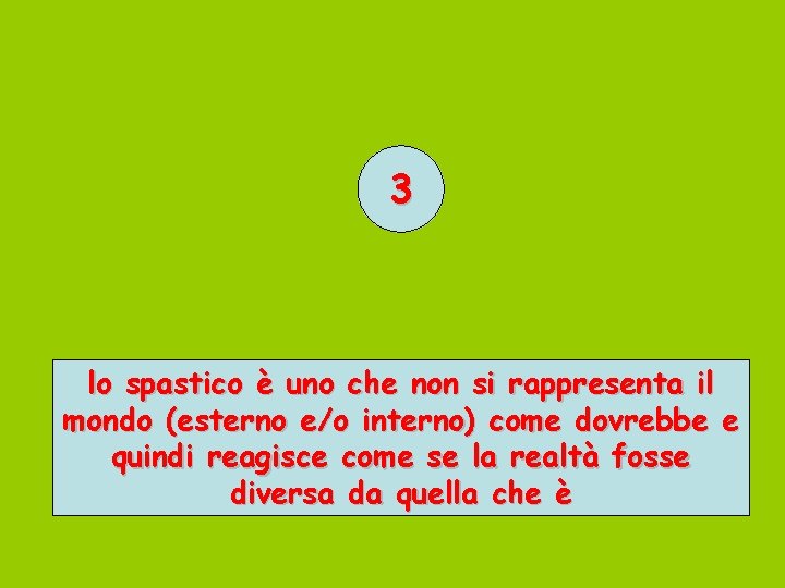 3 lo spastico è uno che non si rappresenta il mondo (esterno e/o interno)