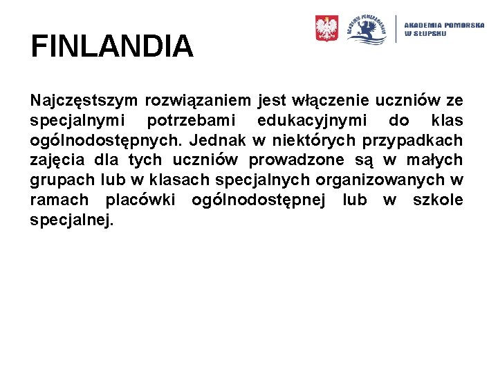 FINLANDIA Najczęstszym rozwiązaniem jest włączenie uczniów ze specjalnymi potrzebami edukacyjnymi do klas ogólnodostępnych. Jednak