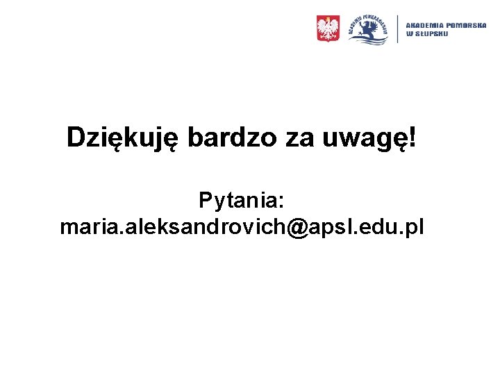 Dziękuję bardzo za uwagę! Pytania: maria. aleksandrovich@apsl. edu. pl 