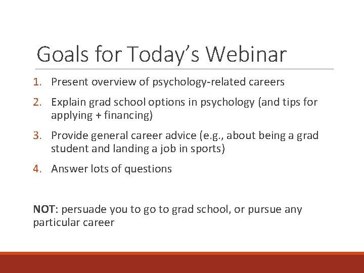 Goals for Today’s Webinar 1. Present overview of psychology-related careers 2. Explain grad school