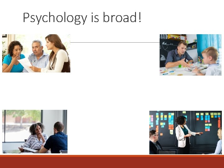 Psychology is broad! 