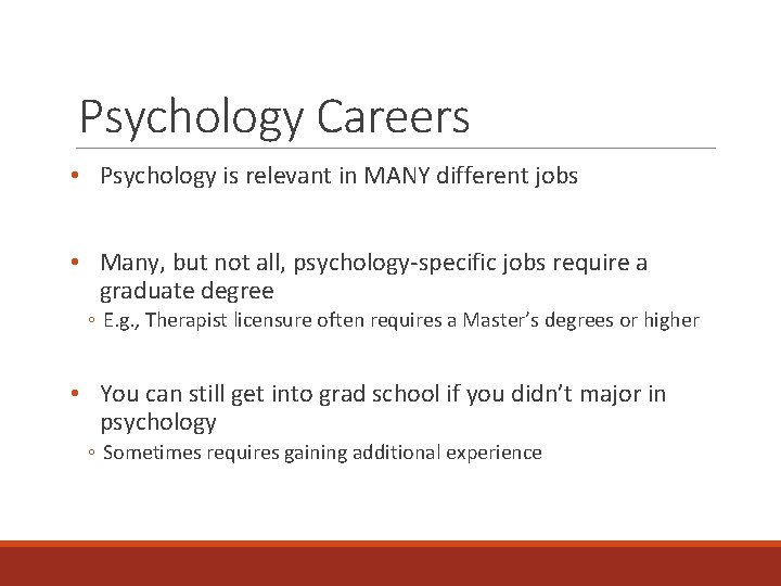 Psychology Careers • Psychology is relevant in MANY different jobs • Many, but not
