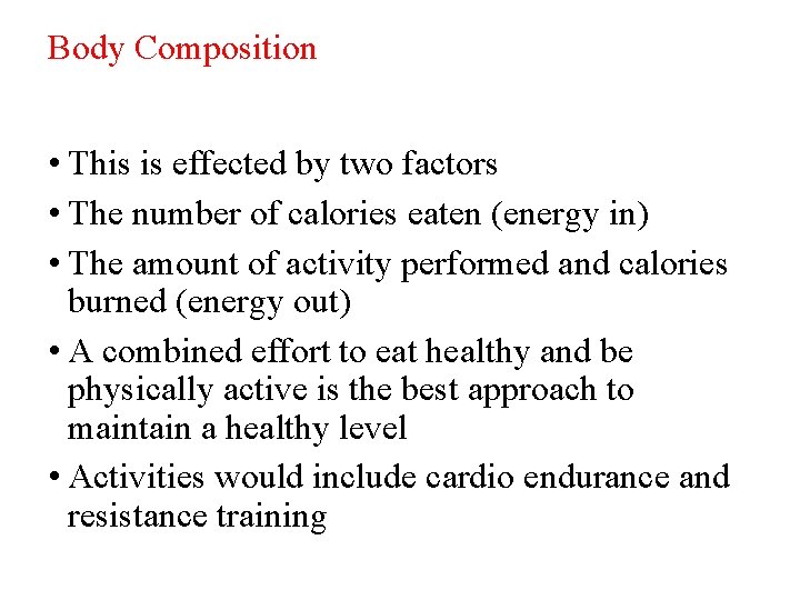 Body Composition • This is effected by two factors • The number of calories