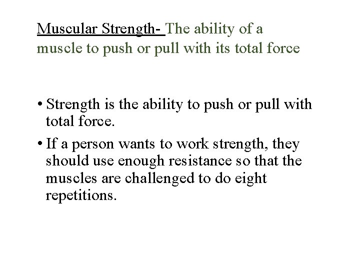 Muscular Strength- The ability of a muscle to push or pull with its total