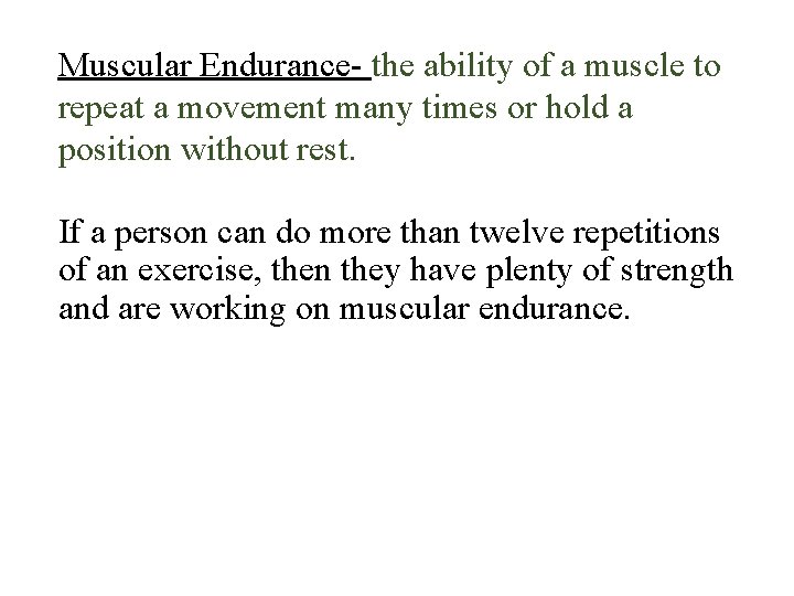 Muscular Endurance- the ability of a muscle to repeat a movement many times or