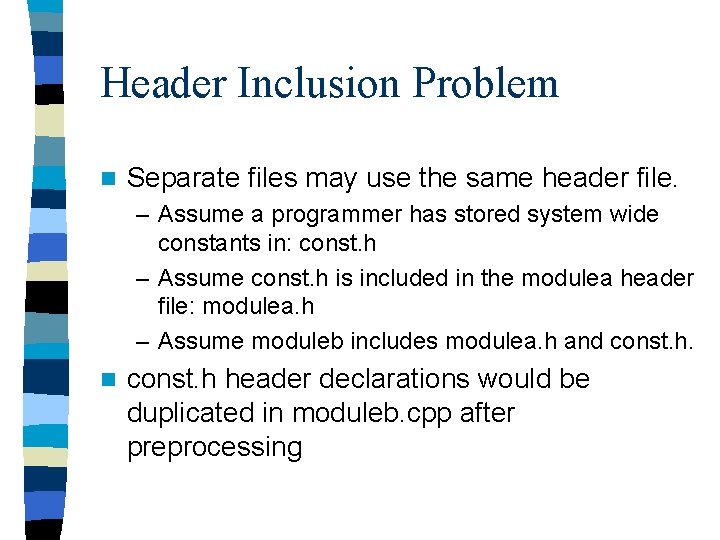 Header Inclusion Problem n Separate files may use the same header file. – Assume