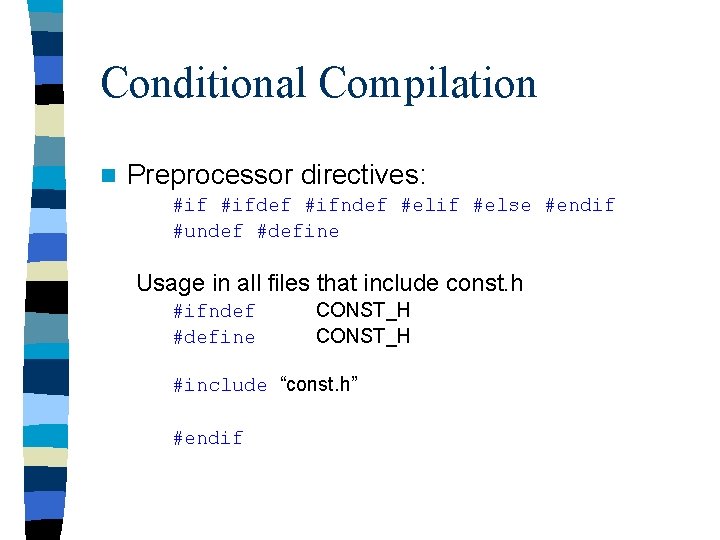 Conditional Compilation n Preprocessor directives: #ifdef #ifndef #elif #else #endif #undef #define Usage in