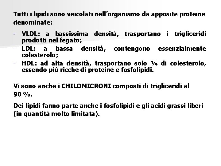 Tutti i lipidi sono veicolati nell’organismo da apposite proteine denominate: - VLDL: a bassissima