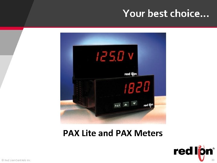 Your best choice… PAX Lite and PAX Meters © Red Lion Controls Inc. 20