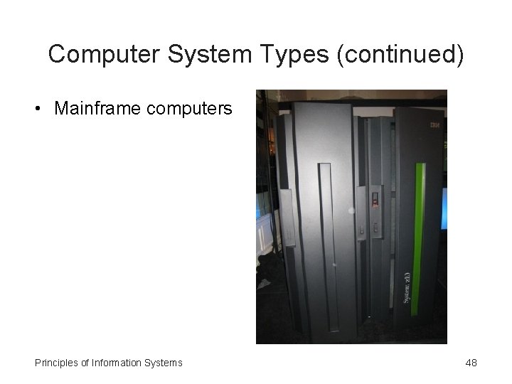 Computer System Types (continued) • Mainframe computers Principles of Information Systems 48 
