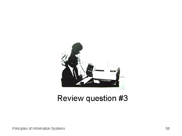 Review question #3 Principles of Information Systems 58 