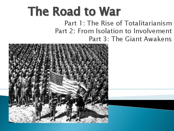 The Road to War Part 1: The Rise of Totalitarianism Part 2: From Isolation