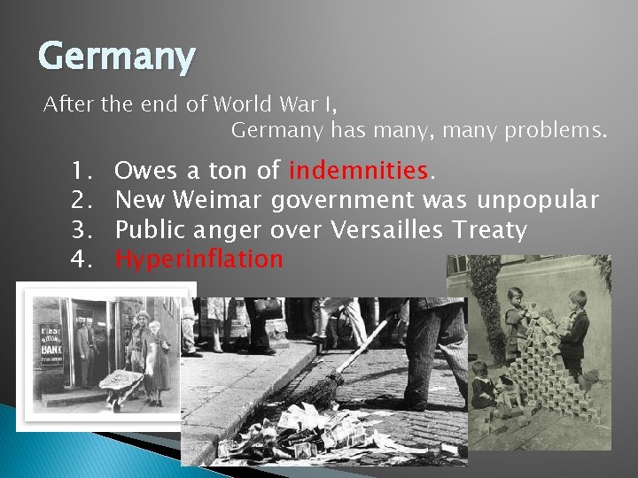 Germany After the end of World War I, Germany has many, many problems. 1.