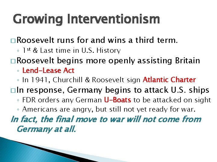 Growing Interventionism � Roosevelt runs for and wins a third term. � Roosevelt begins
