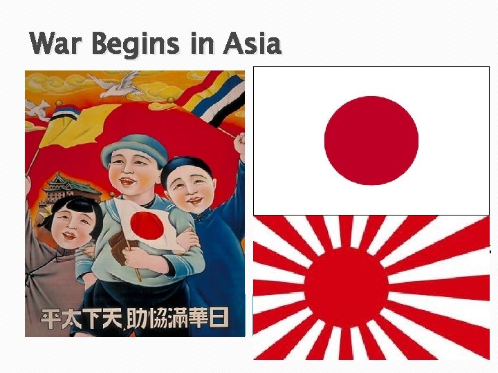 War Begins in Asia � Lacks raw materials needed for industry ◦ Oil ◦