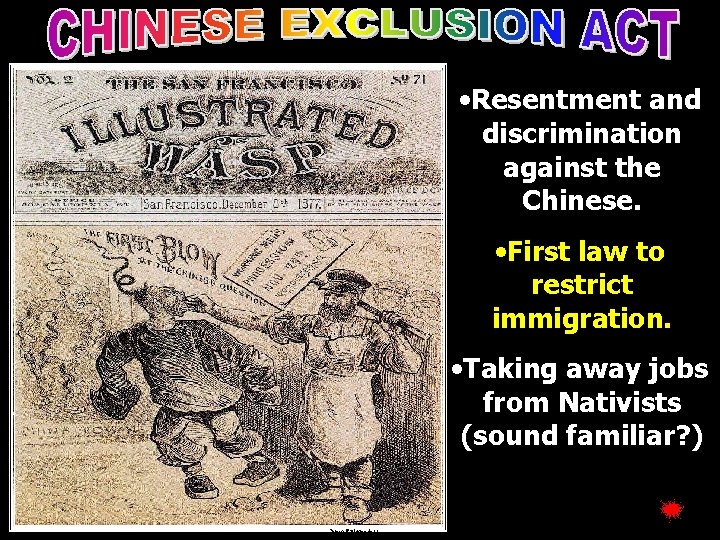  • Resentment and discrimination against the Chinese. • First law to restrict immigration.