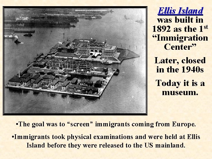 Ellis Island was built in 1892 as the 1 st “Immigration Center” Later, closed