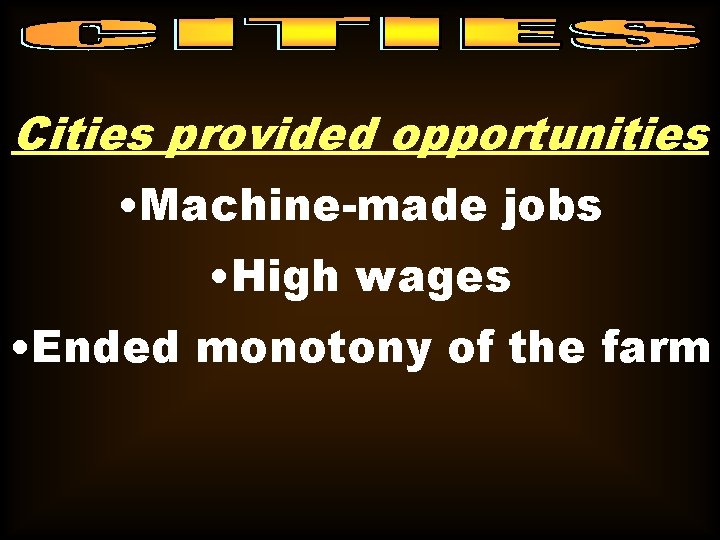 Cities provided opportunities • Machine-made jobs • High wages • Ended monotony of the