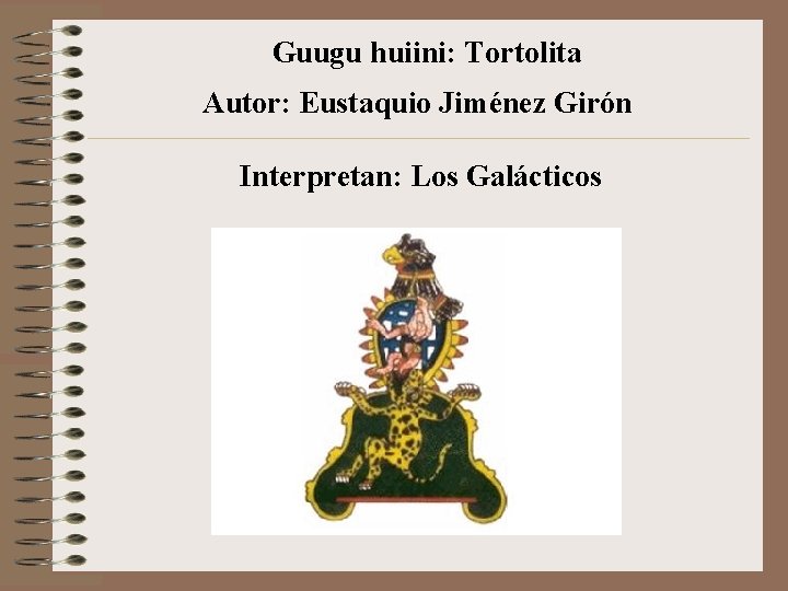 Guugu huiini: Tortolita Autor: Eustaquio Jiménez Girón Interpretan: Los Galácticos 