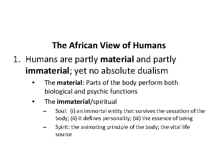 The African View of Humans 1. Humans are partly material and partly immaterial; yet
