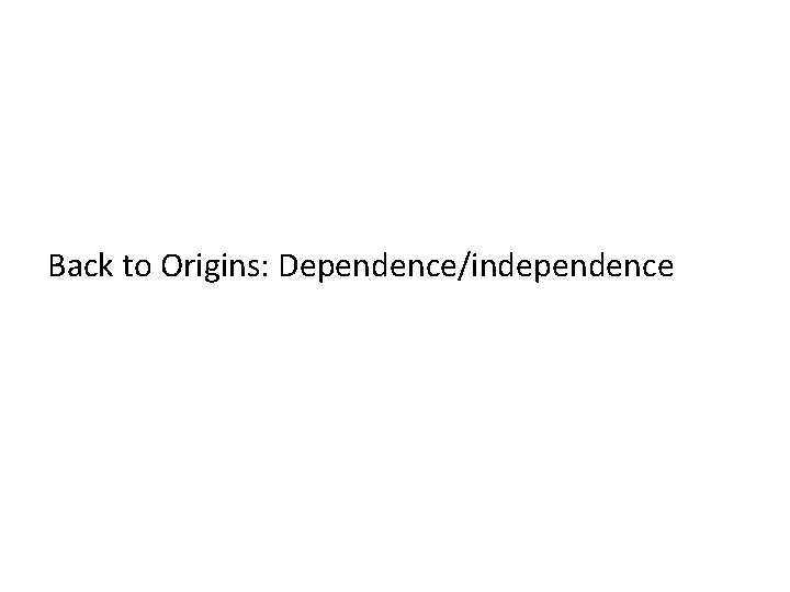 Back to Origins: Dependence/independence 