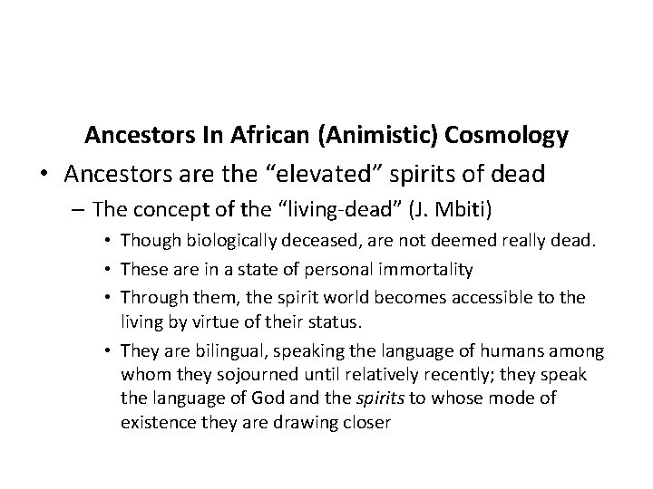 Ancestors In African (Animistic) Cosmology • Ancestors are the “elevated” spirits of dead –