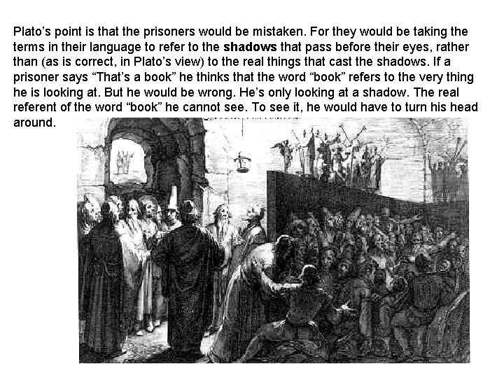 Plato’s point is that the prisoners would be mistaken. For they would be taking