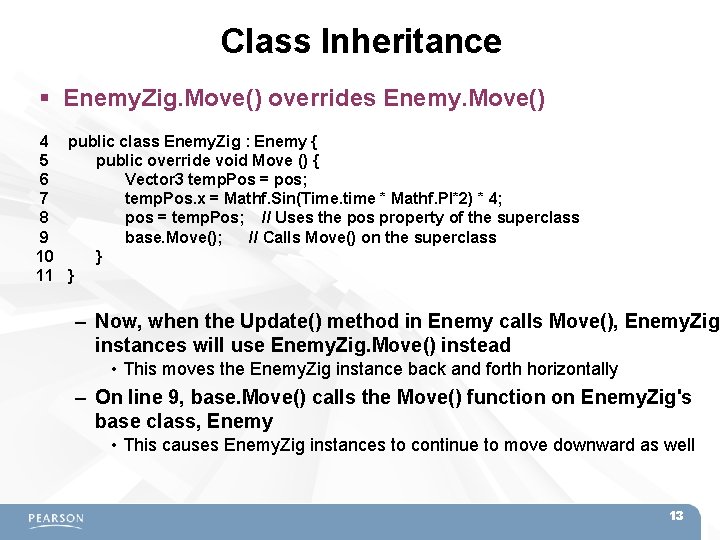 Class Inheritance Enemy. Zig. Move() overrides Enemy. Move() 4 public class Enemy. Zig :