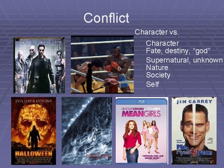 Conflict Character vs. Character Fate, destiny, “god” Supernatural, unknown Nature Society Self 