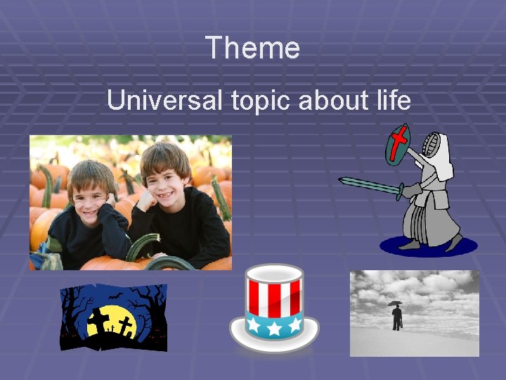 Theme Universal topic about life 