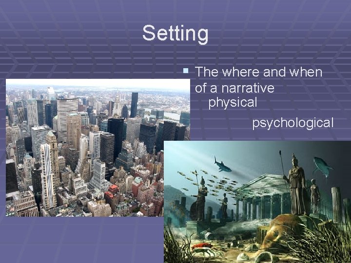 Setting § The where and when of a narrative physical psychological 