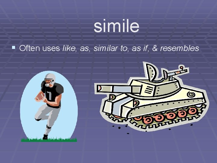 simile § Often uses like, as, similar to, as if, & resembles 