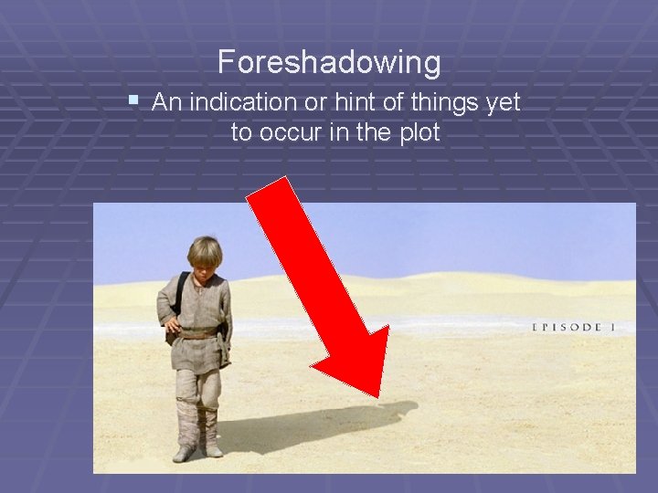 Foreshadowing § An indication or hint of things yet to occur in the plot