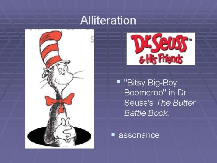 Alliteration § "Bitsy Big-Boy Boomeroo" in Dr. Seuss's The Butter Battle Book. § assonance