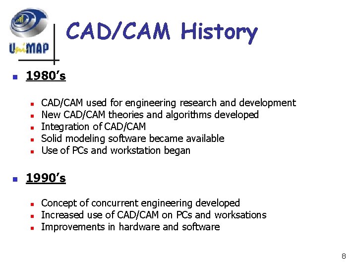 CAD/CAM History n 1980’s n n n CAD/CAM used for engineering research and development