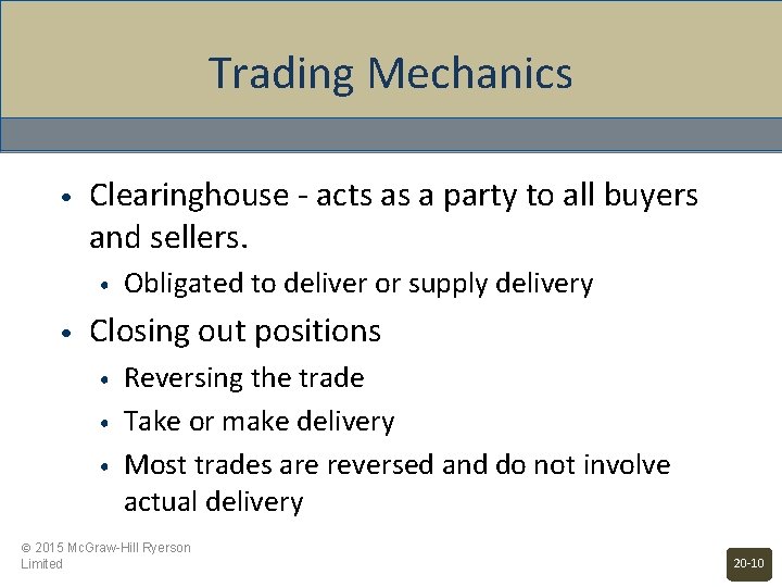 Trading Mechanics • Clearinghouse - acts as a party to all buyers and sellers.