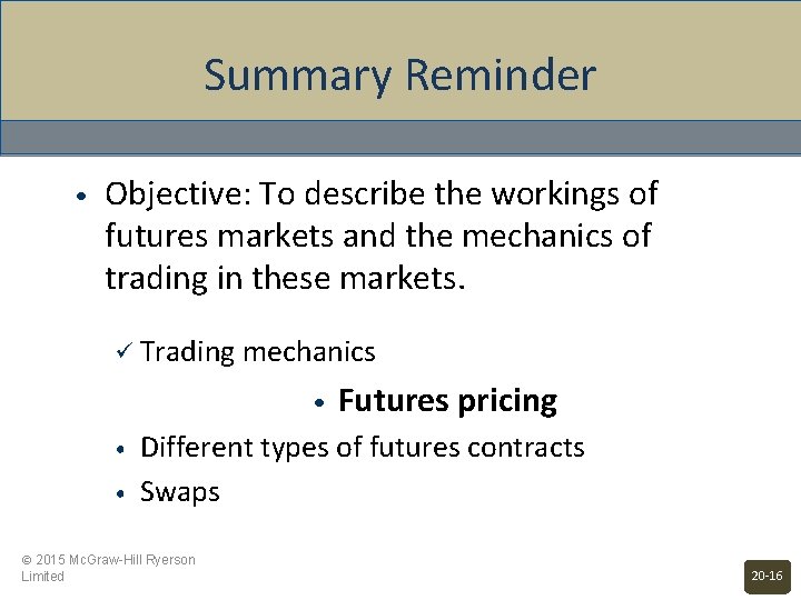 Summary Reminder • Objective: To describe the workings of futures markets and the mechanics