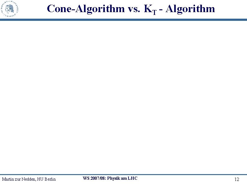 Cone-Algorithm vs. KT - Algorithm Martin zur Nedden, HU Berlin WS 2007/08: Physik am