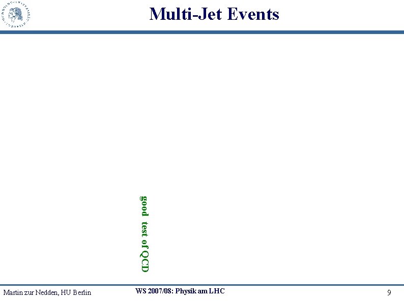 Multi-Jet Events good test of QCD Martin zur Nedden, HU Berlin WS 2007/08: Physik