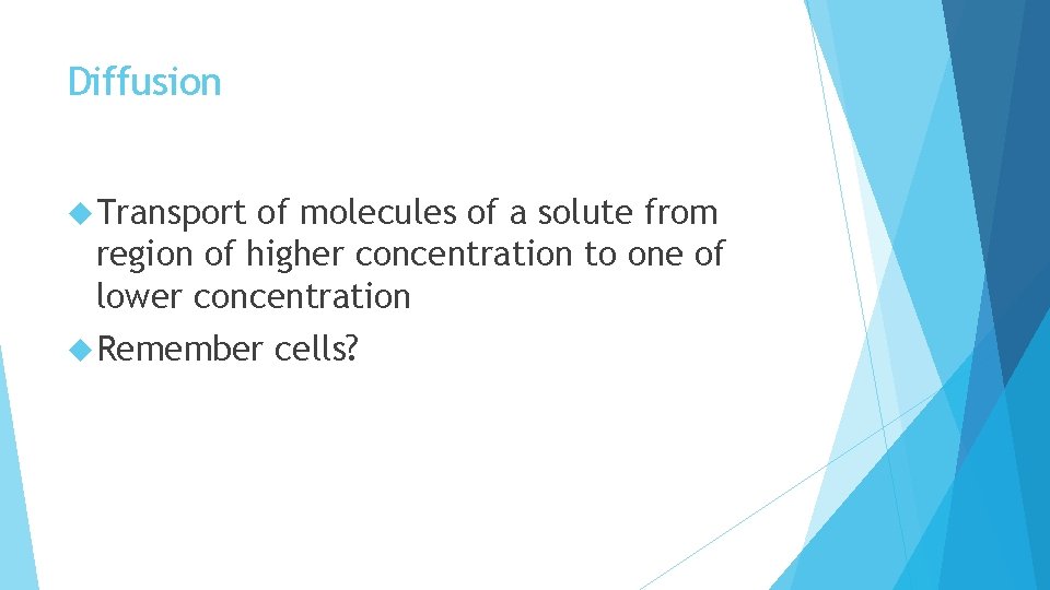 Diffusion Transport of molecules of a solute from region of higher concentration to one Diffusion Transport of molecules of a solute from region of higher concentration to one