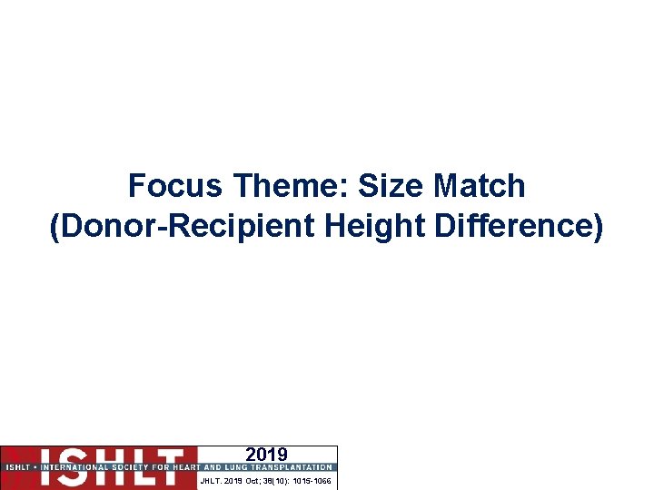 Focus Theme: Size Match (Donor-Recipient Height Difference) 2019 JHLT. 2019 Oct; 38(10): 1015 -1066