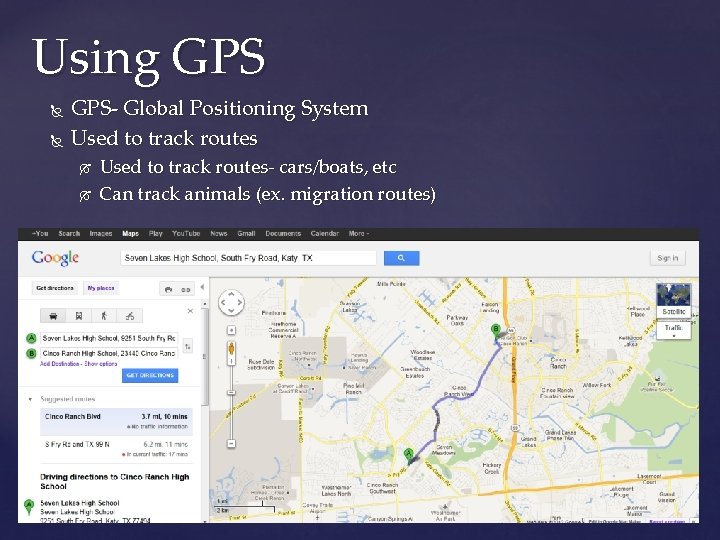 Using GPS- Global Positioning System Used to track routes- cars/boats, etc Can track animals