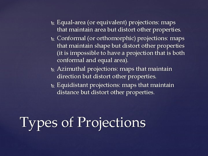  Equal-area (or equivalent) projections: maps that maintain area but distort other properties. Conformal