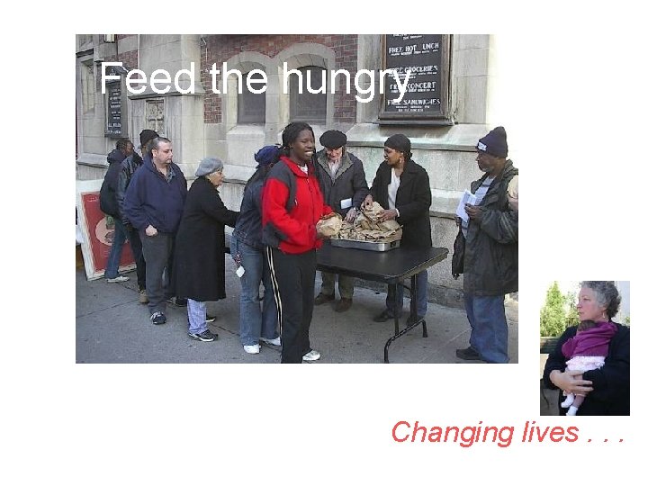 Feed the hungry Changing lives. . . 