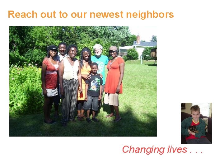 Reach out to our newest neighbors Changing lives. . . 