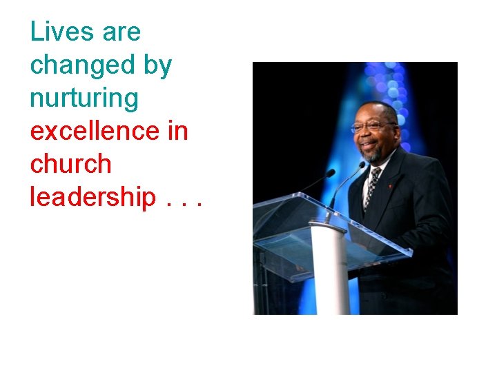 Lives are changed by nurturing excellence in church leadership. . . 