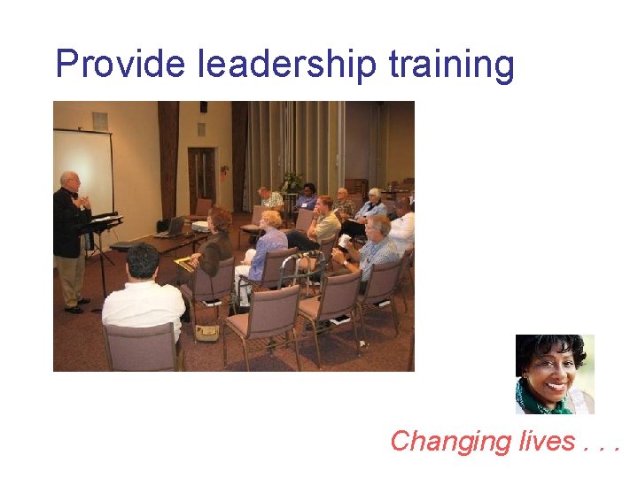 Provide leadership training Changing lives. . . 