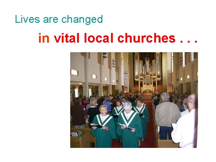Lives are changed in vital local churches. . . 