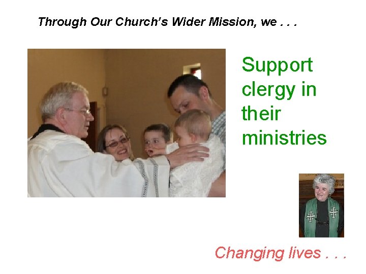 Through Our Church’s Wider Mission, we. . . Support clergy in their ministries Changing