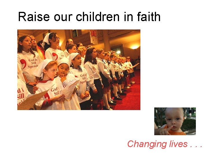 Raise our children in faith Changing lives. . . 